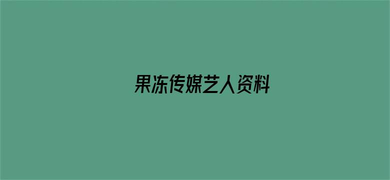 果冻传媒艺人资料-Movie